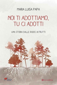 Noi ti adottiamo, tu ci adotti. Una storia dalla radice ai frutti - Librerie.coop Noi ti adottiamo, tu ci adotti. Una storia dalla radice ai frutti - Librerie.coop