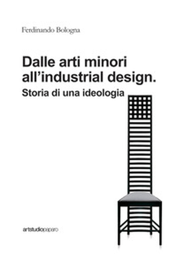 Dalle arti minori all'industrial design. Storia di una ideologia - Librerie.coop Dalle arti minori all'industrial design. Storia di una ideologia - Librerie.coop