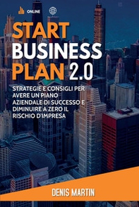 Start business plan 2.0: strategie e consigli per avere un piano aziendale di successo e diminuire a zero il rischio d'impresa - Librerie.coop