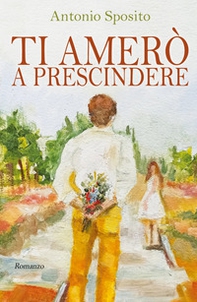 Ti amerò a prescindere - Librerie.coop