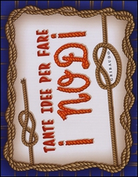 Tante idee per fare i nodi - Librerie.coop