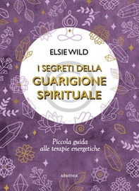 I segreti della guarigione spirituale. Piccola guida alle terapie energetiche - Librerie.coop