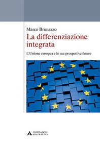 La differenziazione integrata. L'Unione europea e le sue prospettive future - Librerie.coop