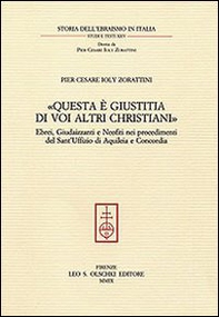 «Questa è giustitia di voi altri christiani». Ebrei, giudaizzanti e neofiti nei procedimenti del sant'Uffizio di Aquileia e Concordia - Librerie.coop