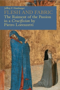 Flesh and fabric. The raiment of the Passion in a «Crucifixion» by Pietro Lorenzetti - Librerie.coop Flesh and fabric. The raiment of the Passion in a «Crucifixion» by Pietro Lorenzetti - Librerie.coop