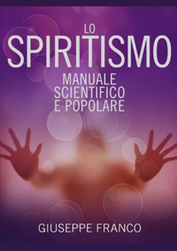 Lo spiritismo. Manuale scientifico e popolare - Librerie.coop Lo spiritismo. Manuale scientifico e popolare - Librerie.coop