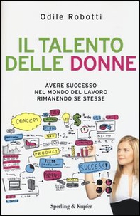 Il talento delle donne. Avere successo nel mondo del lavoro rimanendo se stesse - Librerie.coop