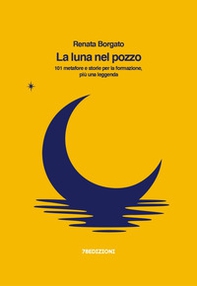 La luna nel pozzo. 101 metafore e storie per la formazione, più una leggenda - Librerie.coop La luna nel pozzo. 101 metafore e storie per la formazione, più una leggenda - Librerie.coop