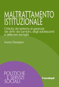 Maltrattamento istituzionale. Criticità del sistema di garanzie dei diritti dei bambini, degli adolescenti e delle loro famiglie - Librerie.coop