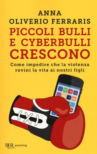 Piccoli bulli e cyberbulli crescono. Come impedire che la violenza rovini la vita ai nostri figli - Librerie.coop