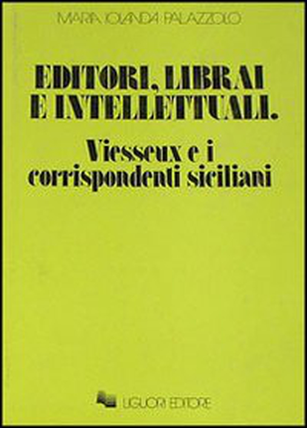 Editori, librai e intellettuali. Vieusseux e i corrispondenti siciliani - Librerie.coop Editori, librai e intellettuali. Vieusseux e i corrispondenti siciliani - Librerie.coop