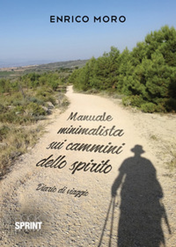 Manuale minimalista sui cammini dello spirito. Diario di viaggio - Librerie.coop