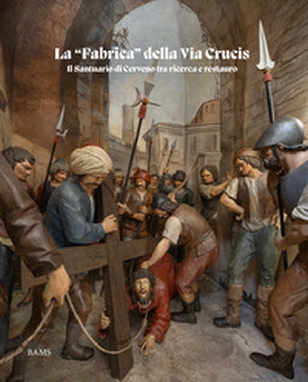 La «fabrica» della Via Crucis. Il Santuario di Cerveno tra ricerca e restauro - Librerie.coop La «fabrica» della Via Crucis. Il Santuario di Cerveno tra ricerca e restauro - Librerie.coop