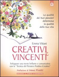 Creativi e vincenti. Sviluppare una mente brillante e comunicativa con la «tecnica del pensiero positivo creativo» - Librerie.coop
