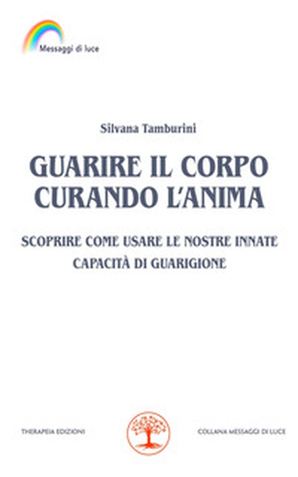 Guarire il corpo curando l'anima. Scoprire come usare le nostre innate capacità di guarigione - Librerie.coop Guarire il corpo curando l'anima. Scoprire come usare le nostre innate capacità di guarigione - Librerie.coop
