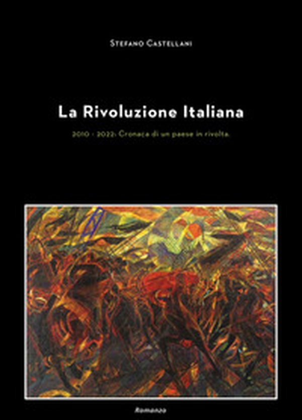 La rivoluzione italiana. 2010-2022: cronaca di un paese in rivolta - Librerie.coop La rivoluzione italiana. 2010-2022: cronaca di un paese in rivolta - Librerie.coop