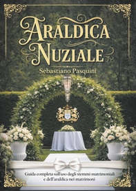 Araldica nuziale. Guida completa sull'uso degli stemmi matrimoniali e dell'araldica nei matrimoni - Librerie.coop