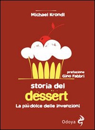 Storia del dessert. La più dolce delle invenzioni - Librerie.coop