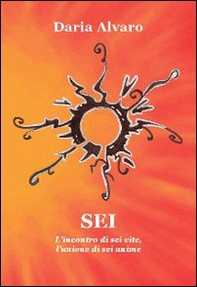 Sei. L'incontro di sei vite, l'unione di sei anime - Librerie.coop