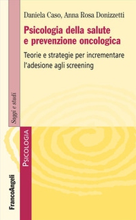 Psicologia della salute e prevenzione oncologica. Teorie e strategie per incrementare l'adesione agli screening - Librerie.coop