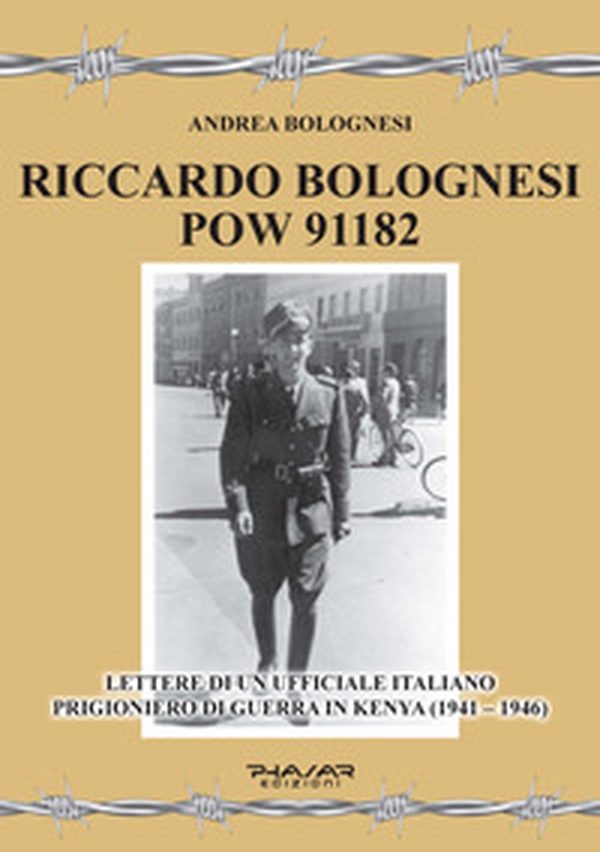 Riccardo Bolognesi POW 91182. Lettere di un Ufficiale italiano prigioniero di guerra in Kenya (1941-1946) - Librerie.coop Riccardo Bolognesi POW 91182. Lettere di un Ufficiale italiano prigioniero di guerra in Kenya (1941-1946) - Librerie.coop