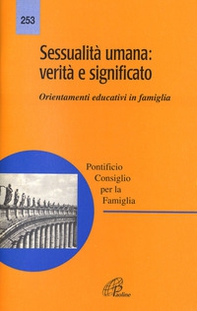 Sessualità umana: verità e significato. Orientamenti educativi in famiglia - Librerie.coop