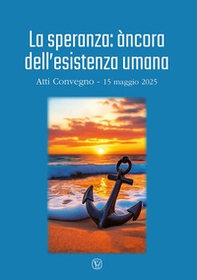 La speranza: àncora dell'esistenza umana. Atti convegno (15 maggio 2025) - Librerie.coop