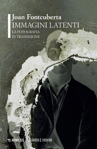 Immagini latenti. La fotografia in transizione - Librerie.coop