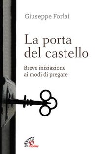 La porta del castello. Breve iniziazione ai modi di pregare - Librerie.coop