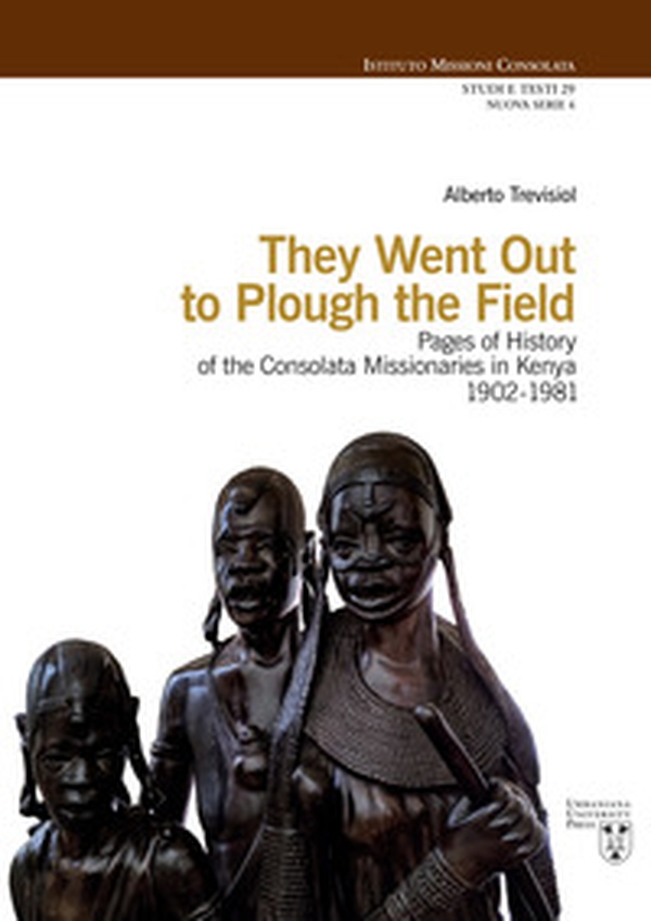 They went out to plough the field. Pages of history of the Consolata Missionaries in Kenya 1902-1981 - Librerie.coop They went out to plough the field. Pages of history of the Consolata Missionaries in Kenya 1902-1981 - Librerie.coop