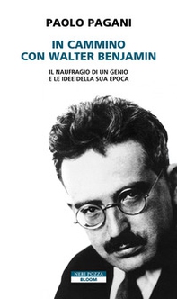 In cammino con Walter Benjamin. Il naufragio di un genio e le idee della sua epoca - Librerie.coop