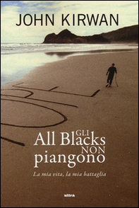 Gli All Blacks non piangono. La mia vita, la mia battaglia - Librerie.coop Gli All Blacks non piangono. La mia vita, la mia battaglia - Librerie.coop