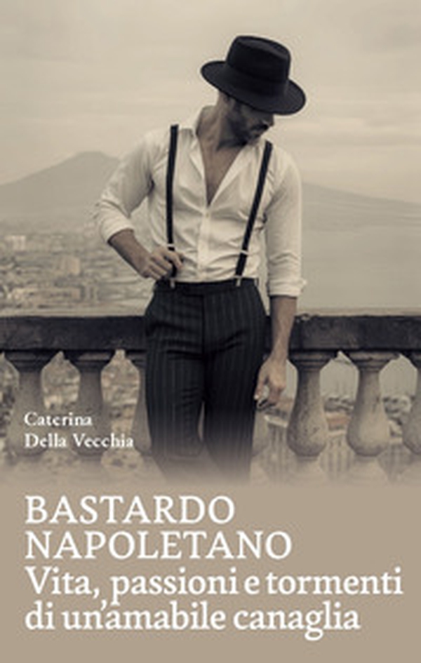 Bastardo napoletano. Vita, passioni e tormenti di un'amabile canaglia - Librerie.coop Bastardo napoletano. Vita, passioni e tormenti di un'amabile canaglia - Librerie.coop