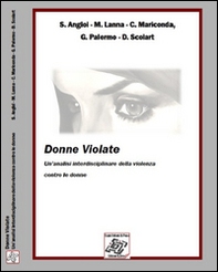 Donne violate. Un'analisi interdisciplinare della violenza contro le donne - Librerie.coop