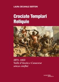 Crociate templari reliquie. 1071-1453 Valle d'Aosta e Canavese senza confini - Librerie.coop