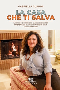 La casa che ti salva. Il metodo di interior & garden design per trasformare casa, giardino e lavoro in spazi che ti fanno rinascere - Librerie.coop