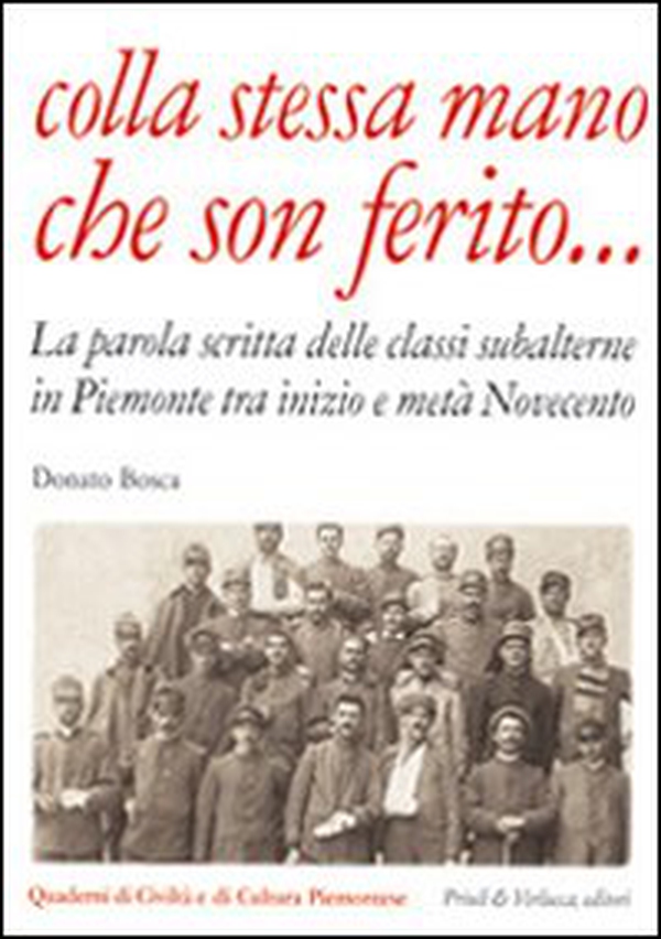 Colla stessa mano che son ferito... La parola scritta delle classi subalterne in Piemonte tra inizio e metà Novecento - Librerie.coop Colla stessa mano che son ferito... La parola scritta delle classi subalterne in Piemonte tra inizio e metà Novecento - Librerie.coop