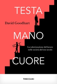 Testa, mano, cuore. La valorizzazione del lavoro nelle società del XXI secolo - Librerie.coop
