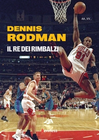 Dennis Rodman. Il re dei rimbalzi - Librerie.coop