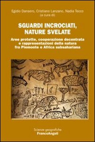 Sguardi incrociati, nature svelate. Aree protette, cooperazione decentrata e rappresentazioni della natura fra Piemonte e Africa subsahariana - Librerie.coop