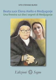 Beata suor Elena Aiello e Medjugorje. Una finestra sui dieci segreti di Medjugorje - Librerie.coop Beata suor Elena Aiello e Medjugorje. Una finestra sui dieci segreti di Medjugorje - Librerie.coop
