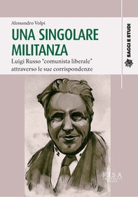 Una singolare militanza. Luigi Russo «comunista liberale» attraverso le sue corrispondenze - Librerie.coop