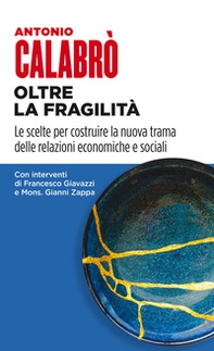 Oltre la fragilità. Le scelte per costruire la nuova trama delle relazioni economiche e sociali - Librerie.coop