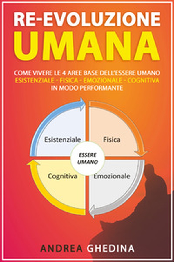 Re-evoluzione umana. Come vivere le 4 aree base dell'essere umano, Esistenziale, fisica, emozionale, cognitiva, in modo performante - Librerie.coop Re-evoluzione umana. Come vivere le 4 aree base dell'essere umano, Esistenziale, fisica, emozionale, cognitiva, in modo performante - Librerie.coop
