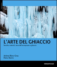 L'arte del ghiaccio. Tecniche, materiali, storie dell'arrampicata su ghiaccio - Librerie.coop