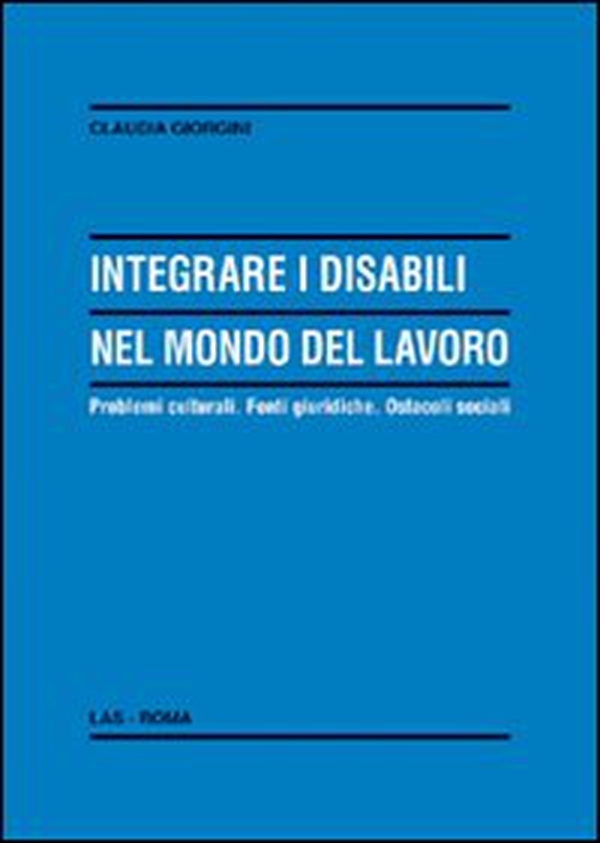 Integrare i disabili nel mondo del lavoro. Problemi culturali. Fonti giuridiche. Ostacoli sociali - Librerie.coop Integrare i disabili nel mondo del lavoro. Problemi culturali. Fonti giuridiche. Ostacoli sociali - Librerie.coop