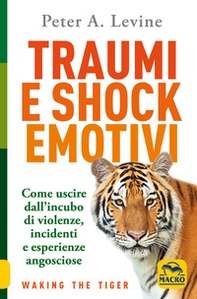 Traumi e shock emotivi. Come uscire dall'incubo di violenze, incidenti e esperienze angosciose - Librerie.coop