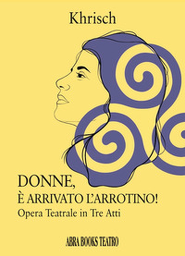 Donne, è arrivato l'arrotino! Opera teatrale in tre atti - Librerie.coop