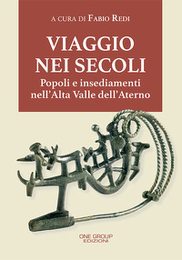 Viaggio nei secoli. Popoli e insediamenti nell'Alta Valle dell'Aterno - Librerie.coop
