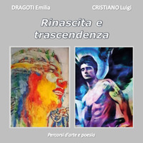 Emilia Dragoti e Luigi Cristiano. Rinascita e trascendenza. Percorsi d'arte e poesia - Librerie.coop Emilia Dragoti e Luigi Cristiano. Rinascita e trascendenza. Percorsi d'arte e poesia - Librerie.coop